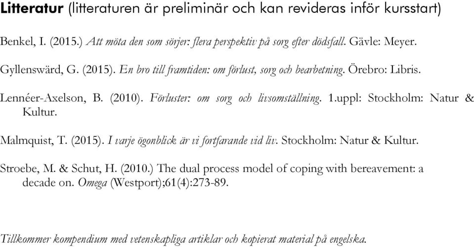 Förluster: om sorg och livsomställning. 1.uppl: Stockholm: Natur & Kultur. Malmquist, T. (2015). I varje ögonblick är vi fortfarande vid liv. Stockholm: Natur & Kultur. Stroebe, M.