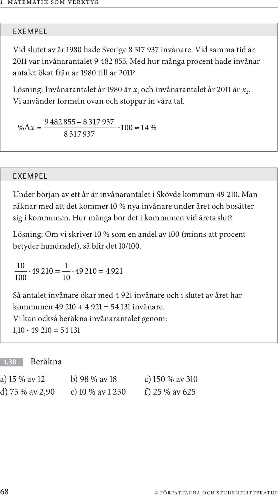 9 482 855 8 317 937 % Δx = 8 317 937 100 14 % Under början av ett år är invånarantalet i Skövde kommun 49 210. Man räknar med att det kommer 10 % nya invånare under året och bosätter sig i kommunen.