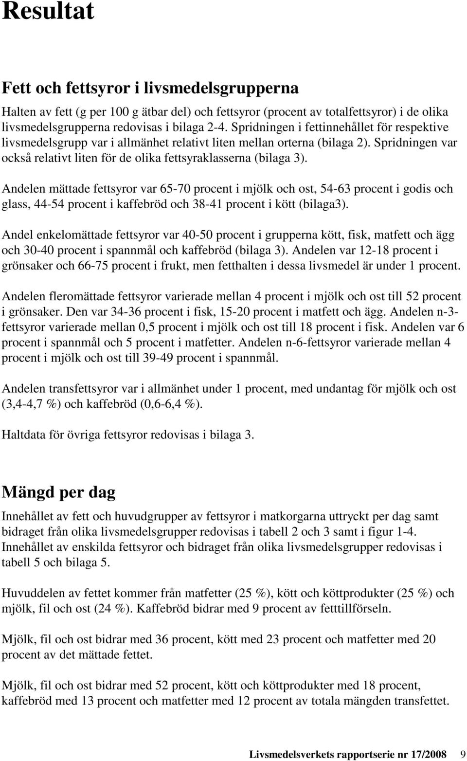 Andelen mättade fettsyror var 65-70 procent i mjölk och ost, 54-63 procent i godis och glass, 44-54 procent i kaffebröd och 38-41 procent i kött (bilaga3).