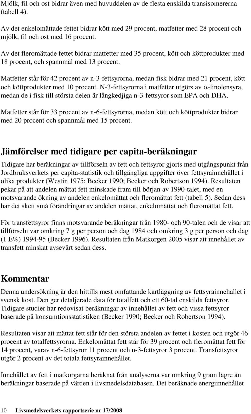 Av det fleromättade fettet bidrar matfetter med 35 procent, kött och köttprodukter med 18 procent, och spannmål med 13 procent.