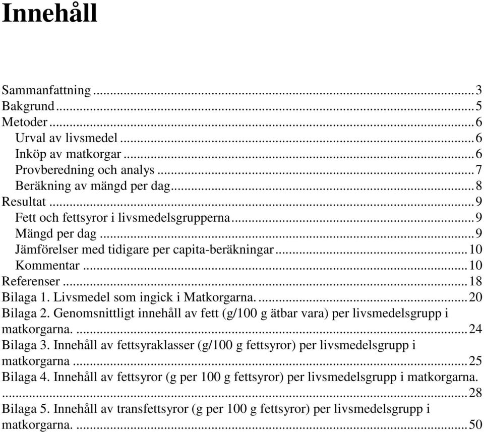 Livsmedel som ingick i Matkorgarna....20 Bilaga 2. Genomsnittligt innehåll av fett (g/100 g ätbar vara) per livsmedelsgrupp i matkorgarna....24 Bilaga 3.