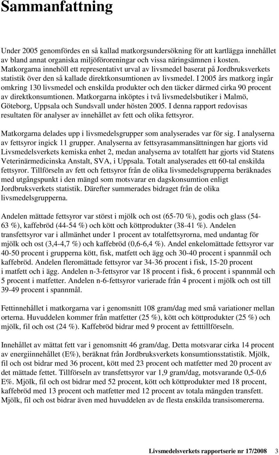 I 2005 års matkorg ingår omkring 130 livsmedel och enskilda produkter och den täcker därmed cirka 90 procent av direktkonsumtionen.