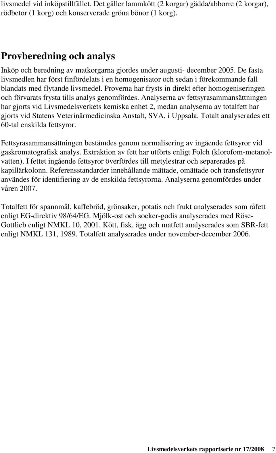 De fasta livsmedlen har först finfördelats i en homogenisator och sedan i förekommande fall blandats med flytande livsmedel.