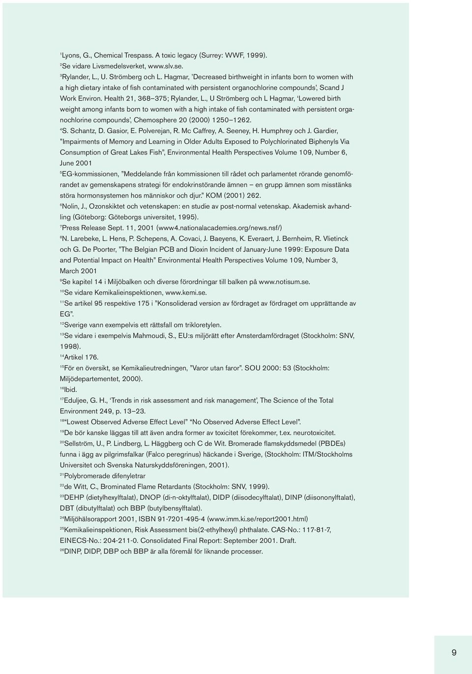 , U Strömberg och L Hagmar, Lowered birth weight among infants born to women with a high intake of fish contaminated with persistent organochlorine compounds, Chemosphere 20 (2000) 1250 1262. 4 S.