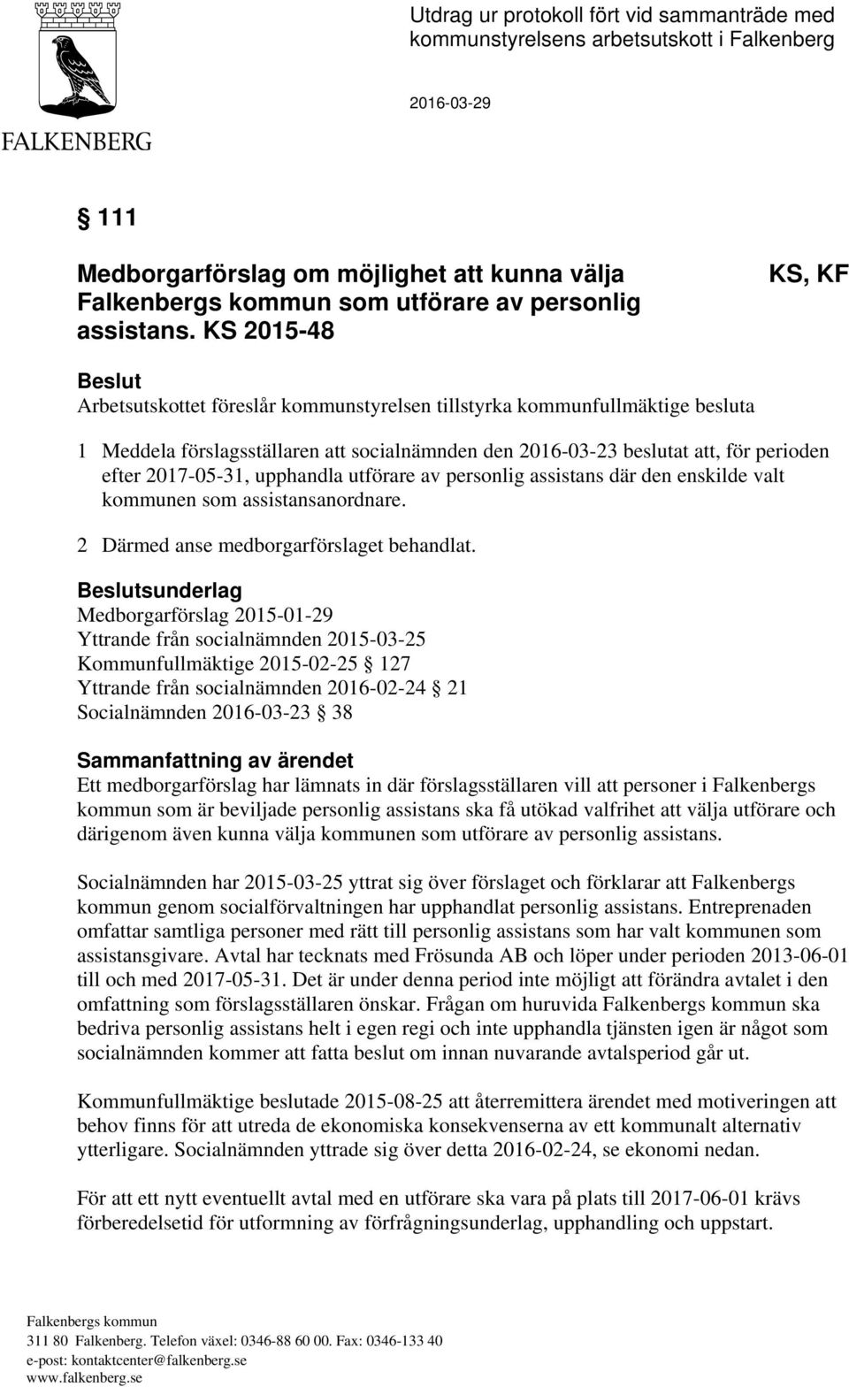 KS 2015-48 KS, KF Beslut Arbetsutskottet föreslår kommunstyrelsen tillstyrka kommunfullmäktige besluta 1 Meddela förslagsställaren att socialnämnden den 2016-03-23 beslutat att, för perioden efter