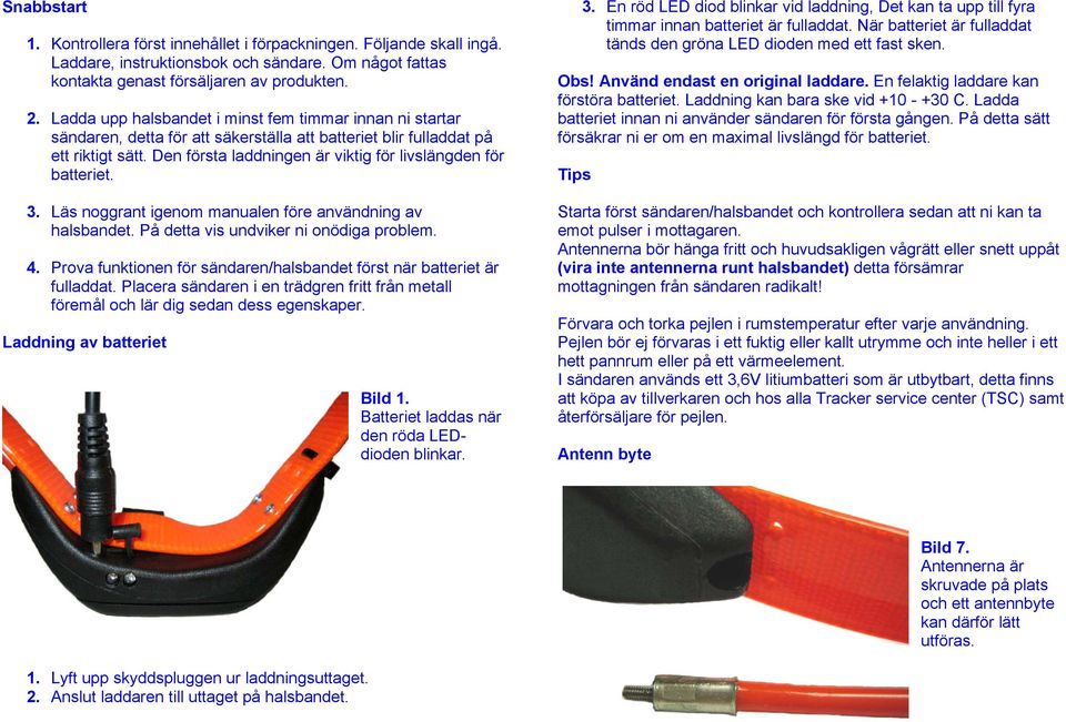 Den första laddningen är viktig för livslängden för batteriet. 3. Läs noggrant igenom manualen före användning av halsbandet. På detta vis undviker ni onödiga problem. 4.