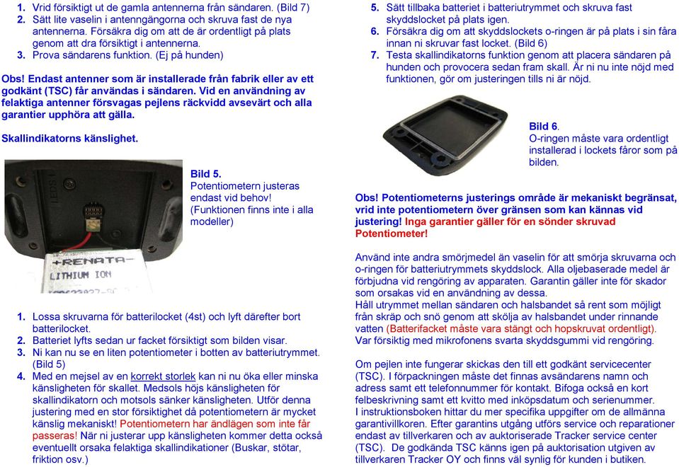 Endast antenner som är installerade från fabrik eller av ett godkänt (TSC) får användas i sändaren.