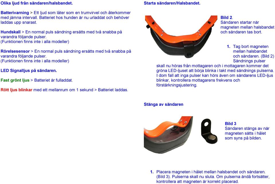 (Funktionen finns inte i alla modeller) Rörelsesensor > En normal puls sändning ersätts med två snabba på varandra följande pulser. (Funktionen finns inte i alla modeller) LED Signalljus på sändaren.