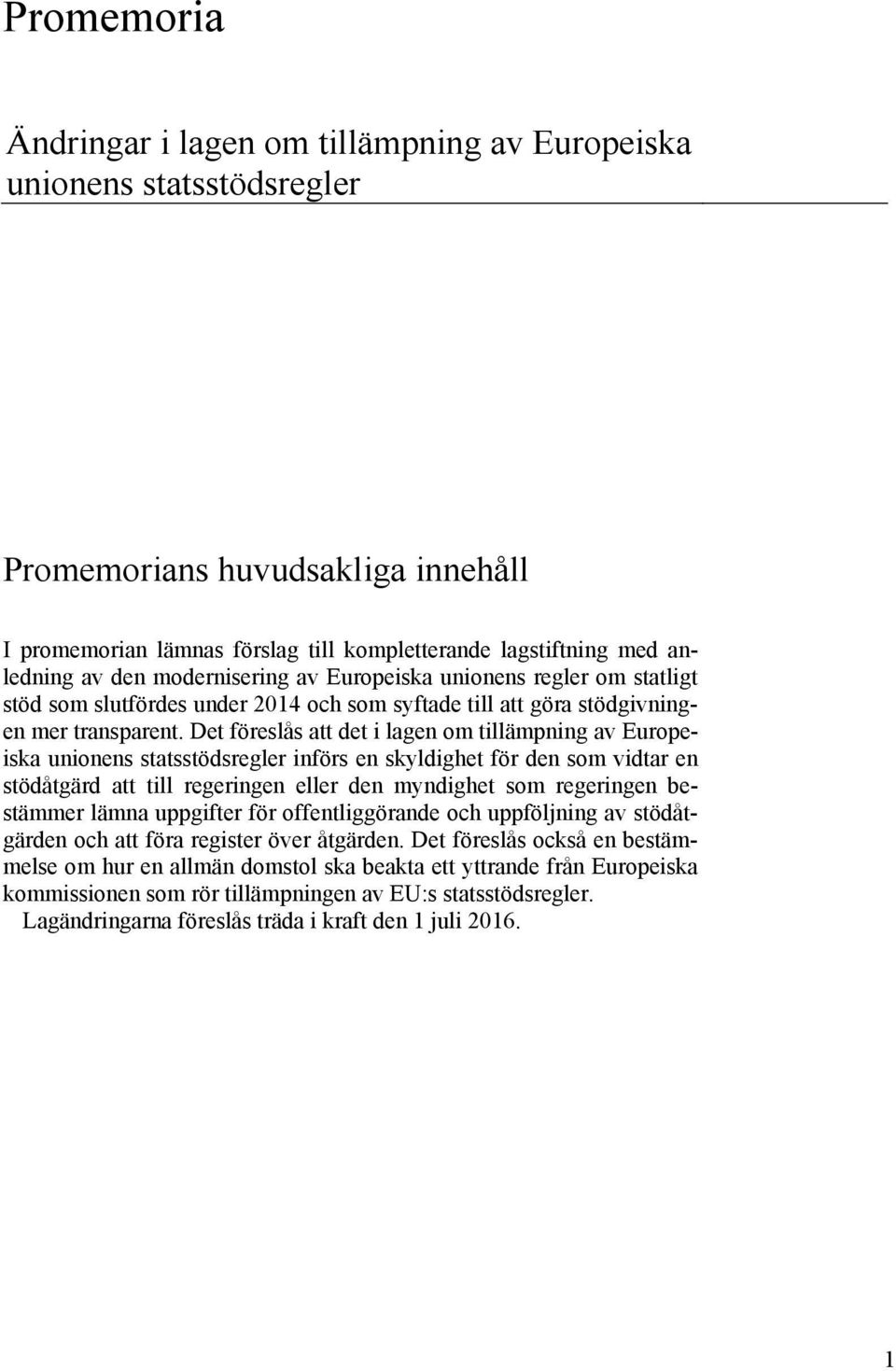 Det föreslås att det i lagen om tillämpning av Europeiska unionens statsstödsregler införs en skyldighet för den som vidtar en stödåtgärd att till regeringen eller den myndighet som regeringen
