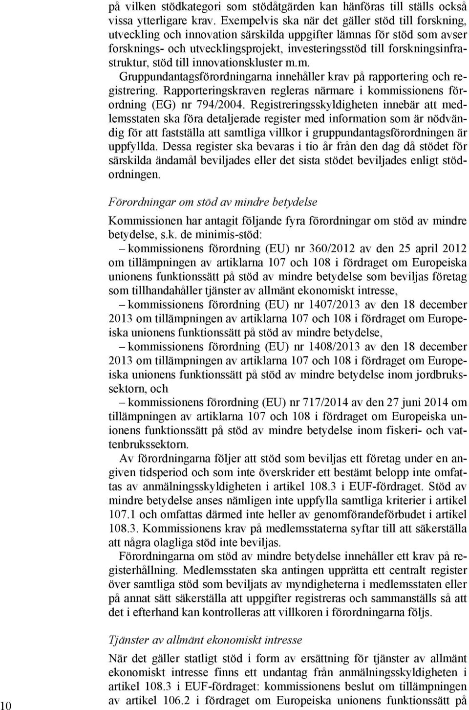 forskningsinfrastruktur, stöd till innovationskluster m.m. Gruppundantagsförordningarna innehåller krav på rapportering och registrering.