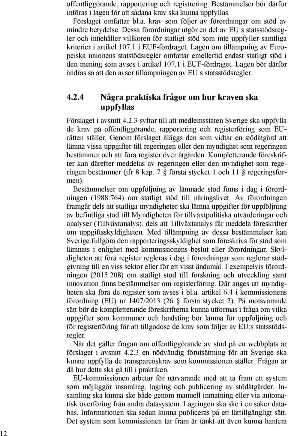 Lagen om tillämpning av Europeiska unionens statstödsregler omfattar emellertid endast statligt stöd i den mening som avses i artikel 107.1 i EUF-fördraget.
