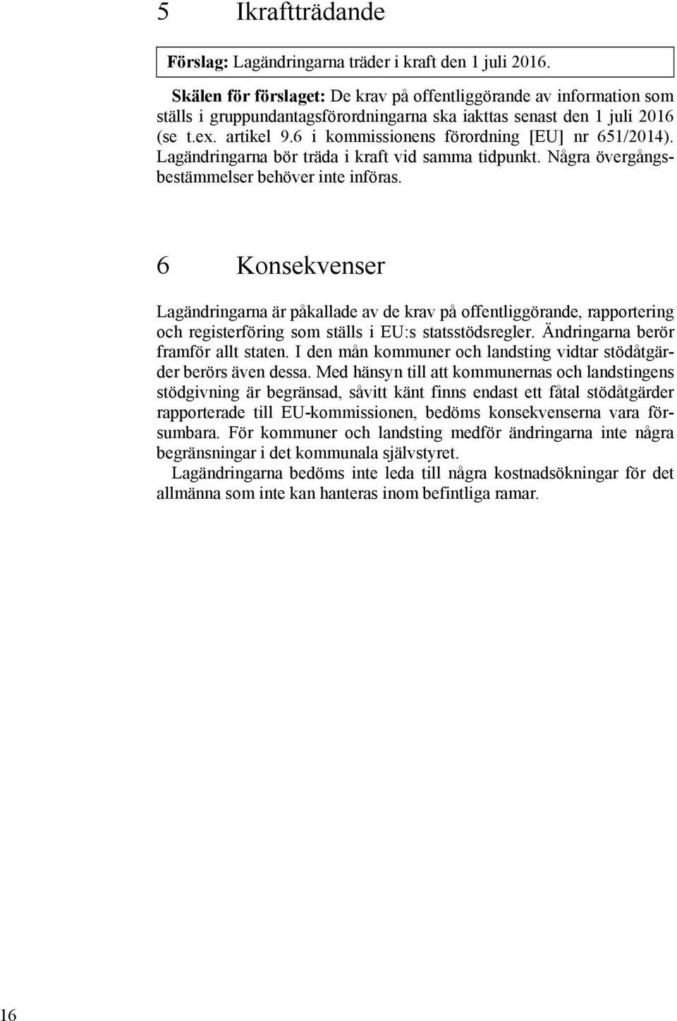 6 i kommissionens förordning [EU] nr 651/2014). Lagändringarna bör träda i kraft vid samma tidpunkt. Några övergångsbestämmelser behöver inte införas.