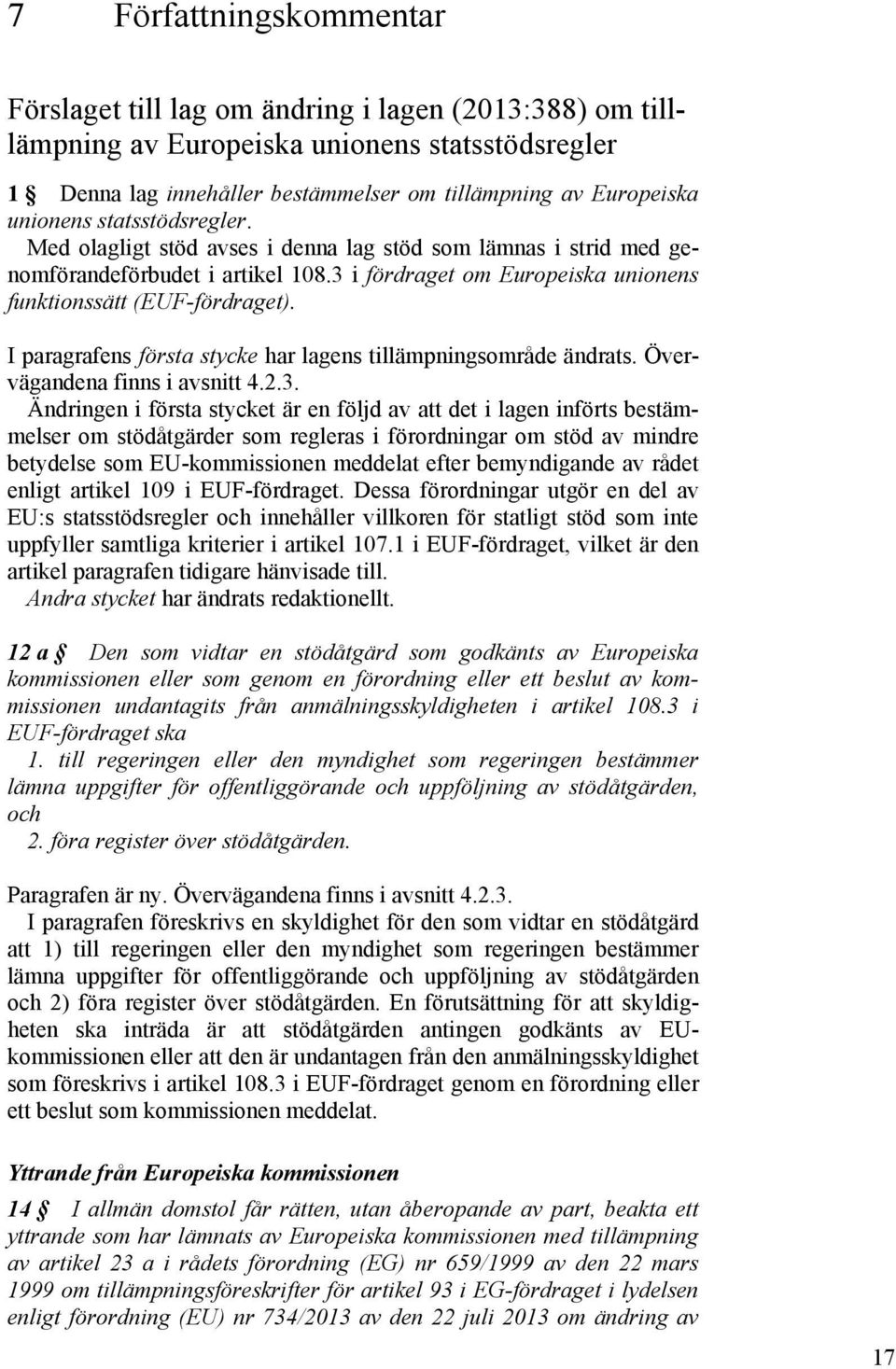 I paragrafens första stycke har lagens tillämpningsområde ändrats. Övervägandena finns i avsnitt 4.2.3.