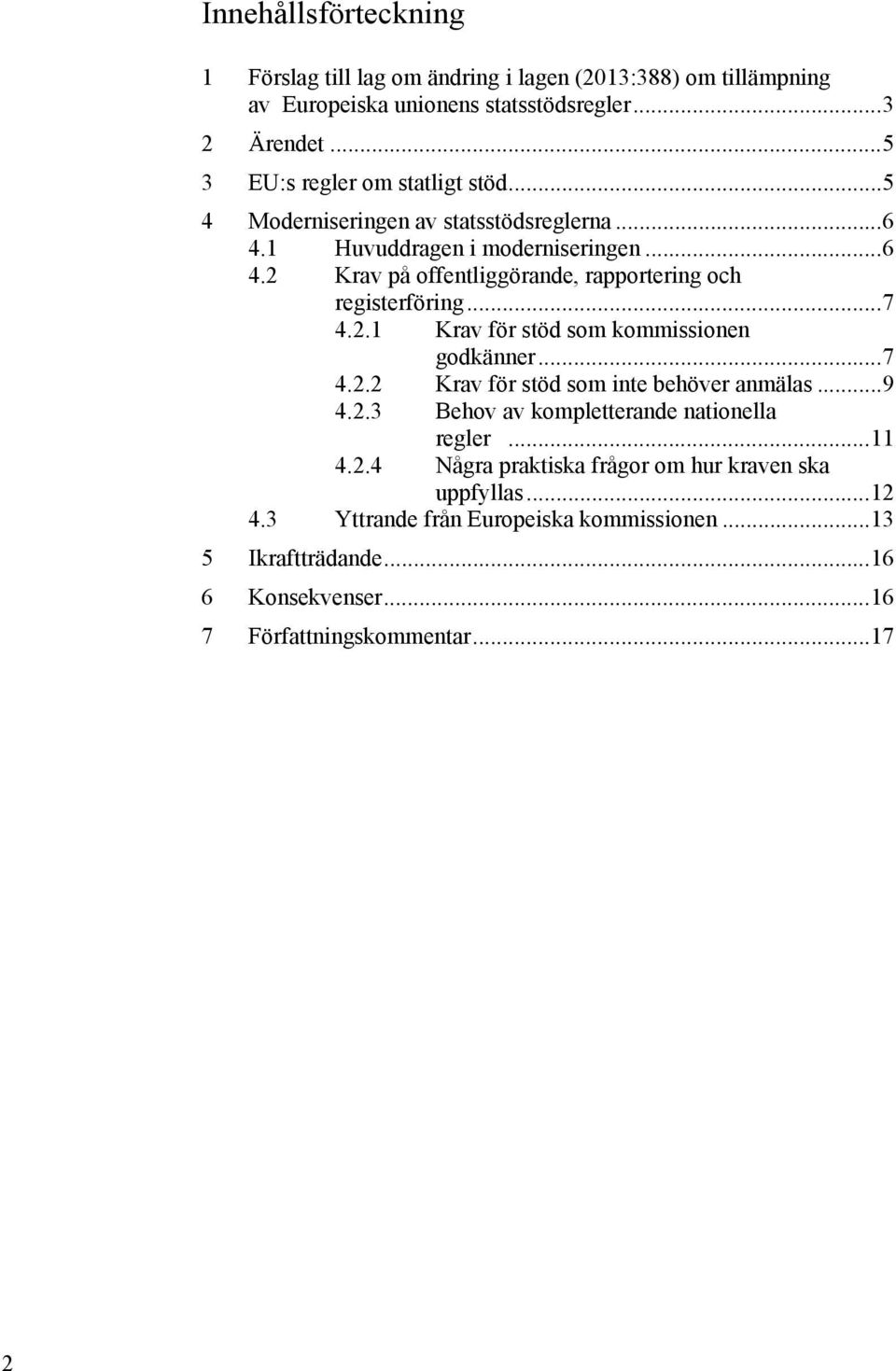 .. 7 4.2.1 Krav för stöd som kommissionen godkänner... 7 4.2.2 Krav för stöd som inte behöver anmälas... 9 4.2.3 Behov av kompletterande nationella regler... 11 4.2.4 Några praktiska frågor om hur kraven ska uppfyllas.