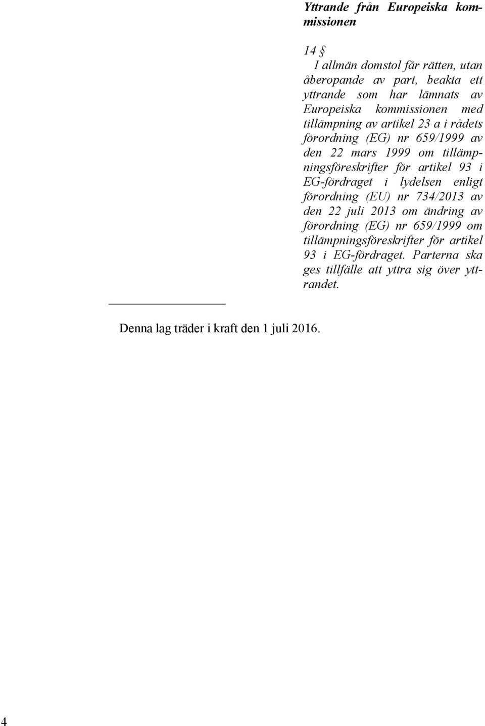 för artikel 93 i EG-fördraget i lydelsen enligt förordning (EU) nr 734/2013 av den 22 juli 2013 om ändring av förordning (EG) nr 659/1999 om