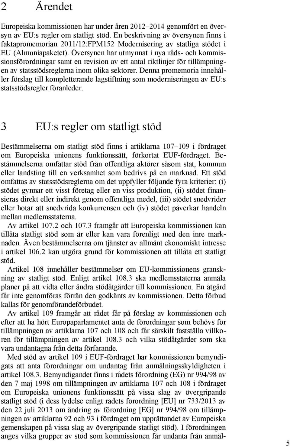 Översynen har utmynnat i nya råds- och kommissionsförordningar samt en revision av ett antal riktlinjer för tillämpningen av statsstödsreglerna inom olika sektorer.