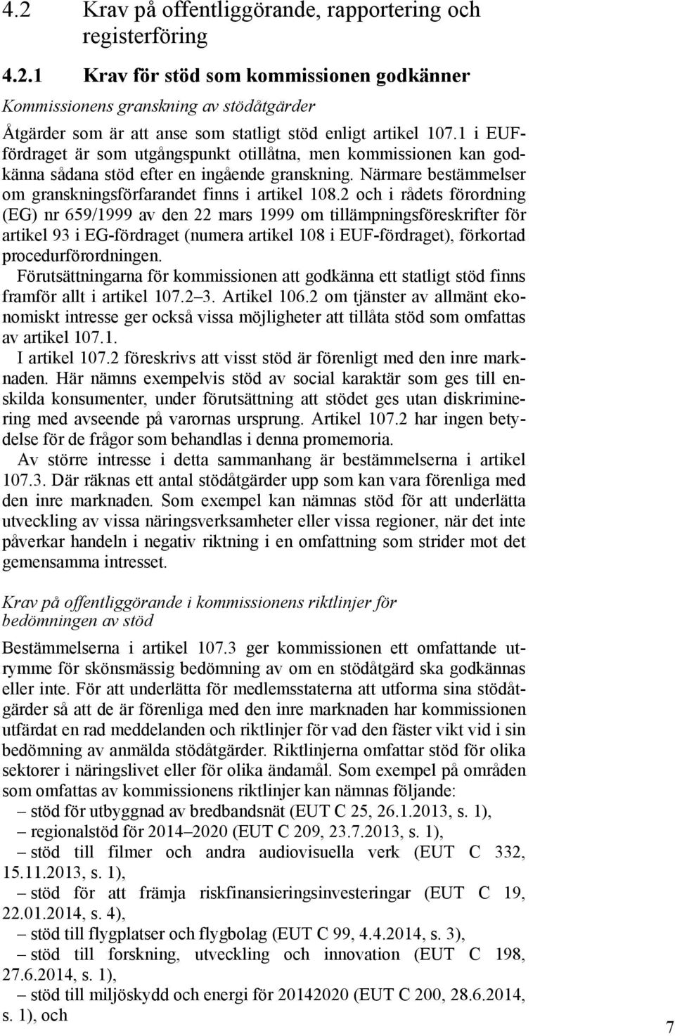 2 och i rådets förordning (EG) nr 659/1999 av den 22 mars 1999 om tillämpningsföreskrifter för artikel 93 i EG-fördraget (numera artikel 108 i EUF-fördraget), förkortad procedurförordningen.