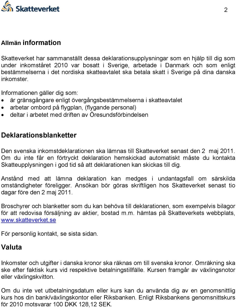 Informationen gäller dig som: är gränsgångare enligt övergångsbestämmelserna i skatteavtalet arbetar ombord på flygplan, (flygande personal) deltar i arbetet med driften av Öresundsförbindelsen