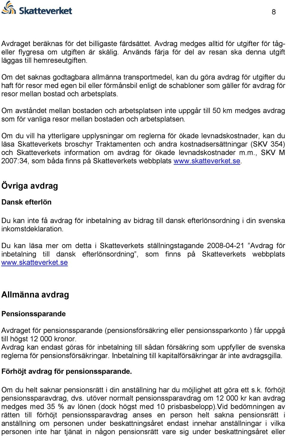 Om det saknas godtagbara allmänna transportmedel, kan du göra avdrag för utgifter du haft för resor med egen bil eller förmånsbil enligt de schabloner som gäller för avdrag för resor mellan bostad