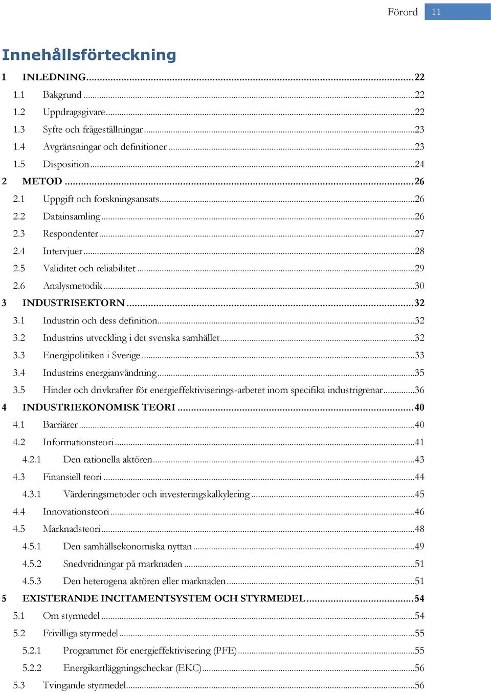 1 Industrin och dess definition...32 3.2 Industrins utveckling i det svenska samhället...32 3.3 Energipolitiken i Sverige...33 3.4 Industrins energianvändning...35 3.