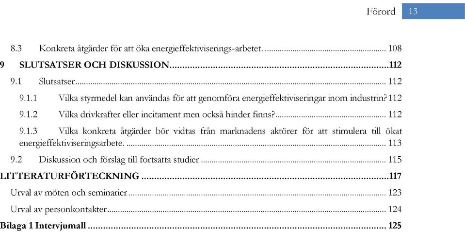 ... 113 9.2 Diskussion och förslag till fortsatta studier... 115 LITTERATURFÖRTECKNING... 117 Urval av möten och seminarier... 123 Urval av personkontakter.