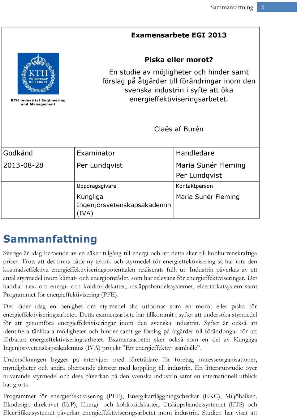 Claës af Burén Godkänd 2013-08-28 Examinator Per Lundqvist Uppdragsgivare Kungliga Ingenjörsvetenskapsakademin (IVA) Handledare Maria Sunér Fleming Per Lundqvist Kontaktperson Maria Sunér Fleming