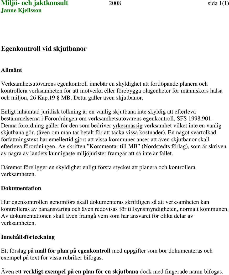 Enligt inhämtad juridisk tolkning är en vanlig skjutbana inte skyldig att efterleva bestämmelserna i Förordningen om verksamhetsutövarens egenkontroll, SFS 1998:901.