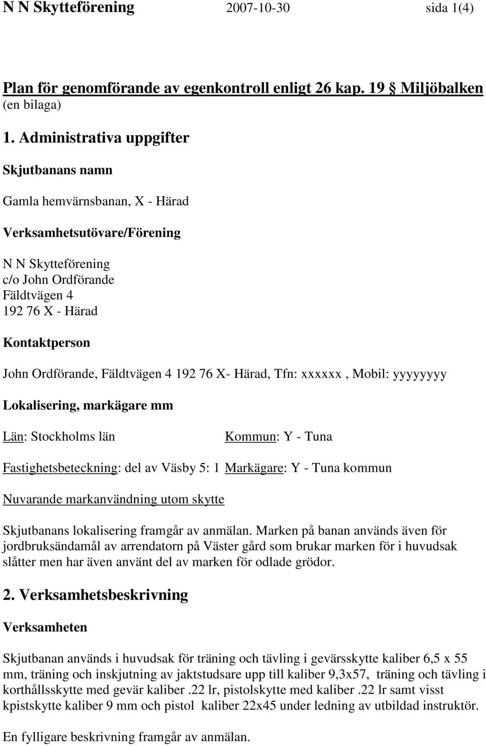 Ordförande, Fäldtvägen 4 192 76 X- Härad, Tfn: xxxxxx, Mobil: yyyyyyyy Lokalisering, markägare mm Län: Stockholms län Kommun: Y - Tuna Fastighetsbeteckning: del av Väsby 5: 1 Markägare: Y - Tuna