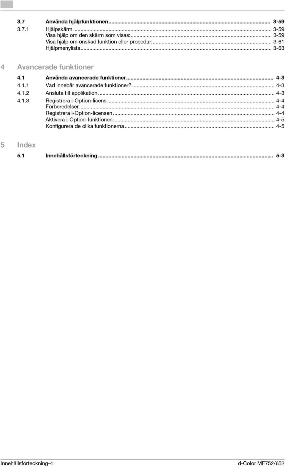 .. 4-3 4.1.1 Vad innebär avancerade funktioner?... 4-3 4.1.2 Ansluta till applikation... 4-3 4.1.3 Registrera i-option-licens... 4-4 Förberedelser.