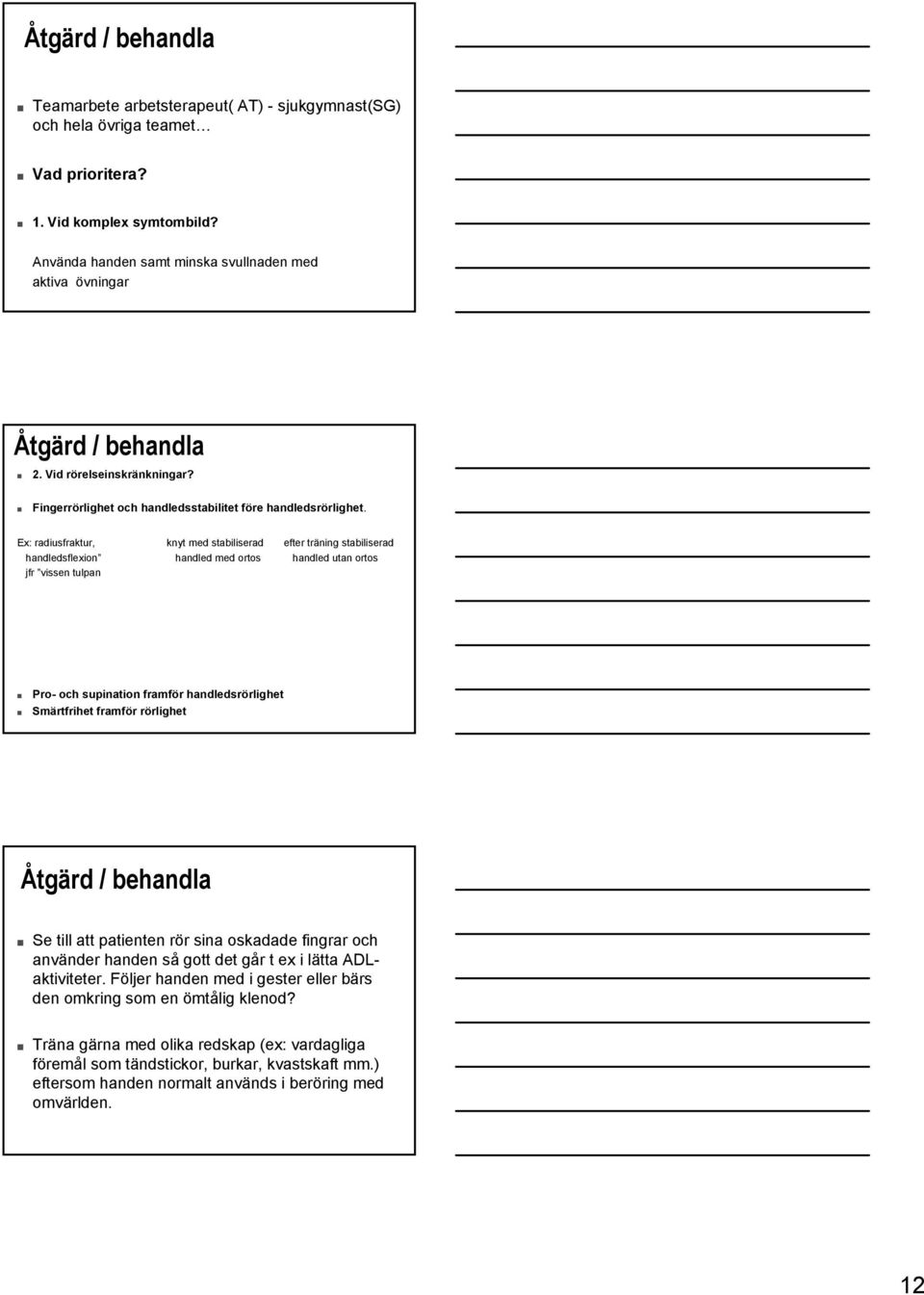 Ex: radiusfraktur, knyt med stabiliserad efter träning stabiliserad handledsflexion handled med ortos handled utan ortos jfr vissen tulpan Pro- och supination framför handledsrörlighet Smärtfrihet