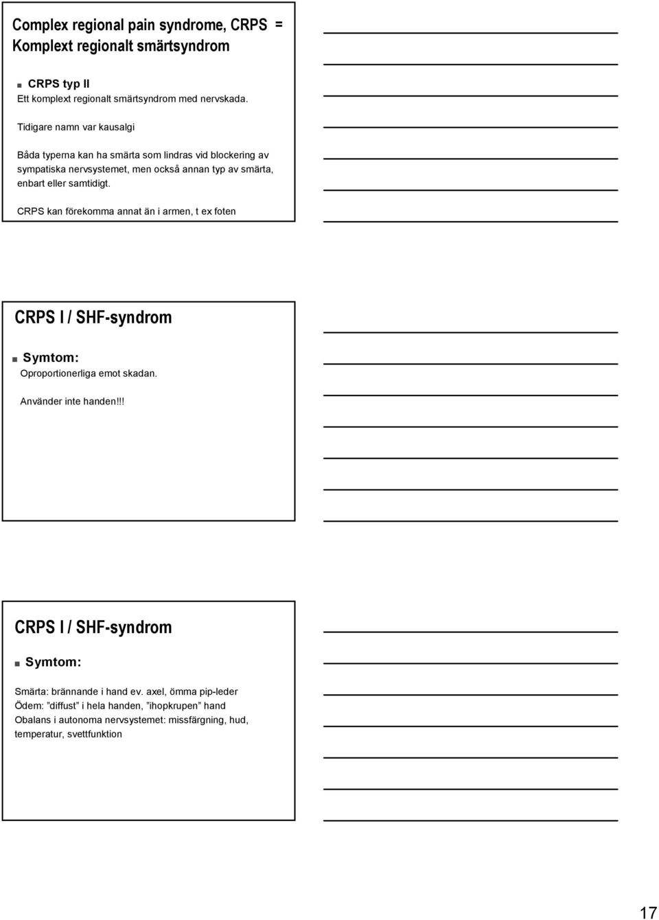 samtidigt. CRPS kan förekomma annat än i armen, t ex foten CRPS I / SHF-syndrom Symtom: Oproportionerliga emot skadan. Använder inte handen!