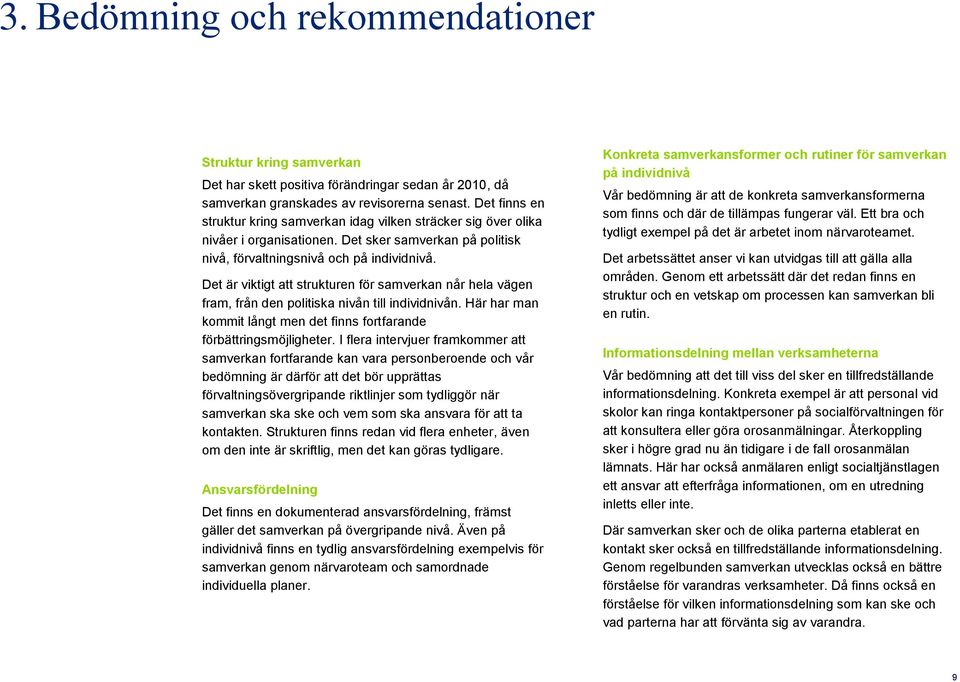 Det är viktigt att strukturen för samverkan når hela vägen fram, från den politiska nivån till individnivån. Här har man kommit långt men det finns fortfarande förbättringsmöjligheter.