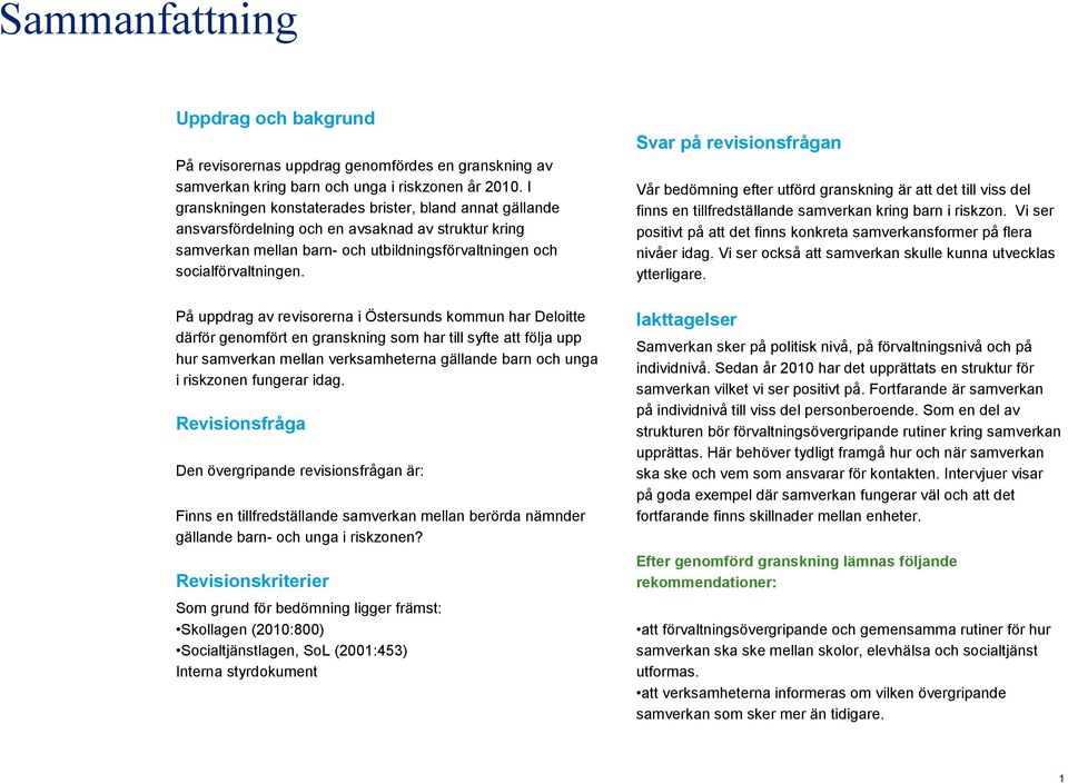 På uppdrag av revisorerna i Östersunds kommun har Deloitte därför genomfört en granskning som har till syfte att följa upp hur samverkan mellan verksamheterna gällande barn och unga i riskzonen