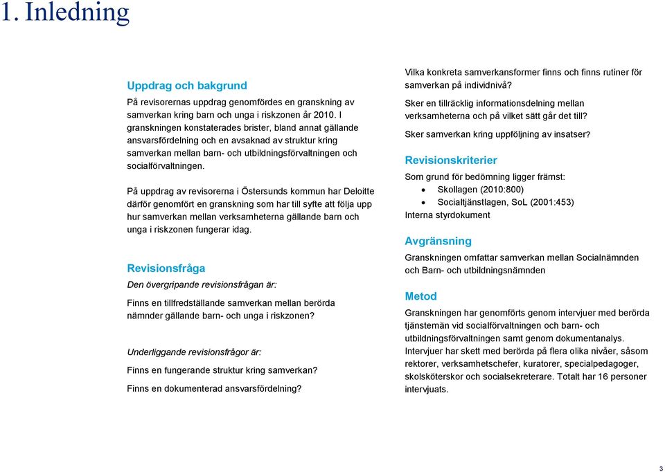 På uppdrag av revisorerna i Östersunds kommun har Deloitte därför genomfört en granskning som har till syfte att följa upp hur samverkan mellan verksamheterna gällande barn och unga i riskzonen