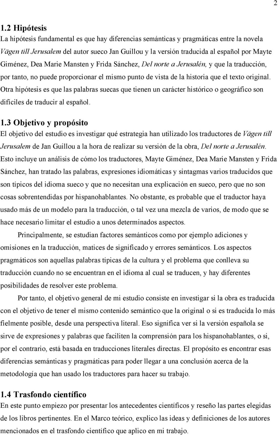 Otra hipótesis es que las palabras suecas que tienen un carácter histórico o geográfico son difíciles de traducir al español. 1.