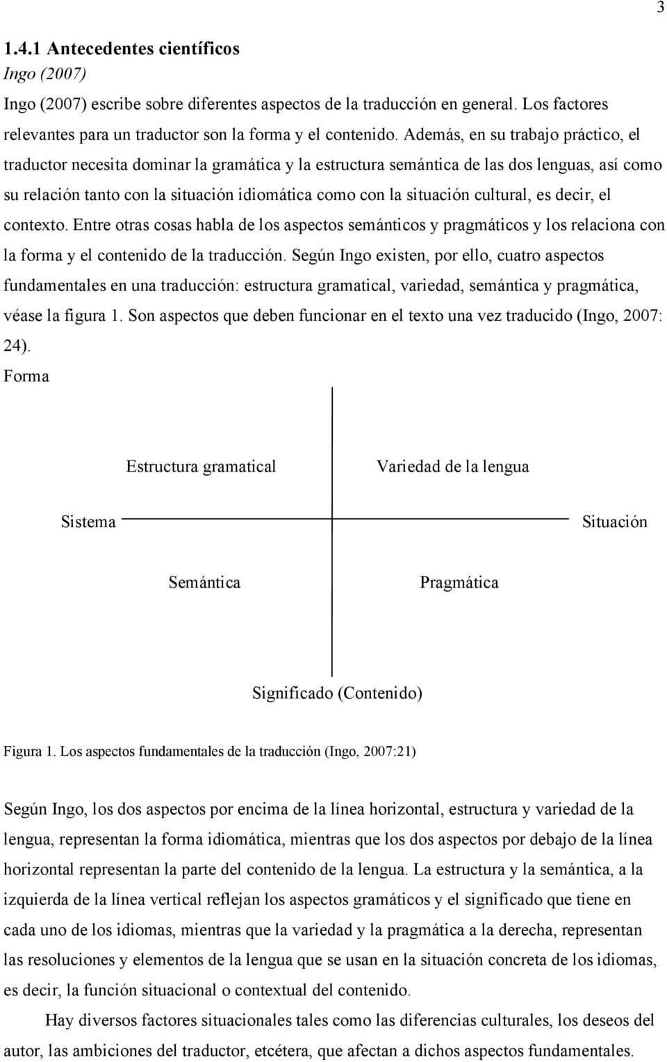 cultural, es decir, el contexto. Entre otras cosas habla de los aspectos semánticos y pragmáticos y los relaciona con la forma y el contenido de la traducción.