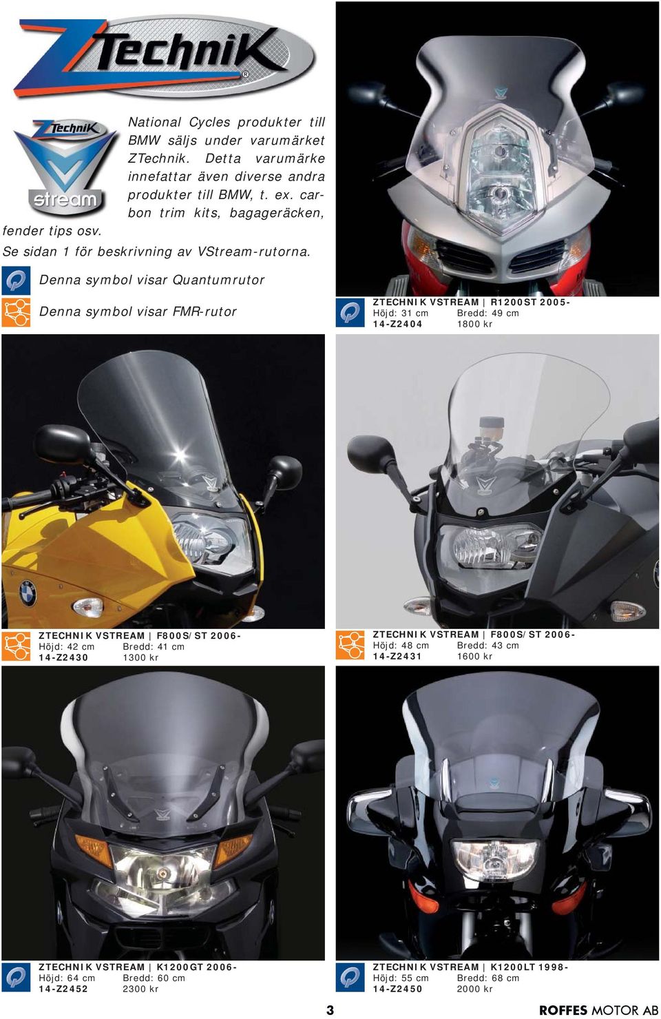 Denna symbol visar Quantumrutor Denna symbol visar FMR-rutor ZTECHNIK VSTREAM R1200ST 2005- Höjd: 31 cm Bredd: 49 cm 14-Z2404 1800 kr ZTECHNIK VSTREAM F800S/ST 2006-