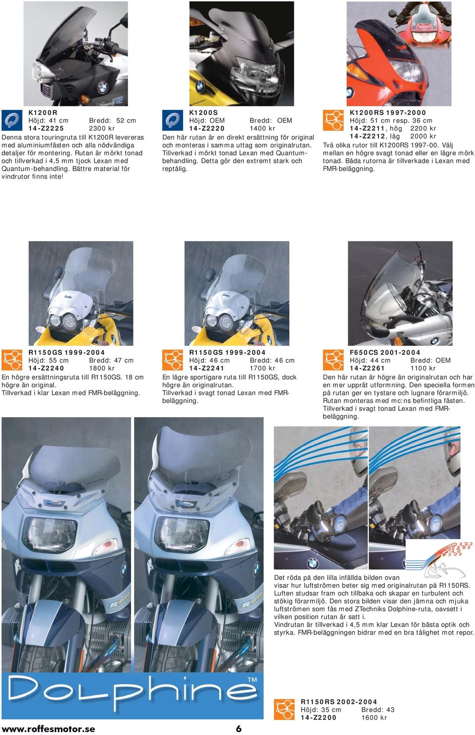 K1200S Höjd: OEM Bredd: OEM 14-Z2220 1400 kr Den här rutan är en direkt ersättning för original och monteras i samma uttag som originalrutan. Tillverkad i mörkt tonad Lexan med Quantumbehandling.