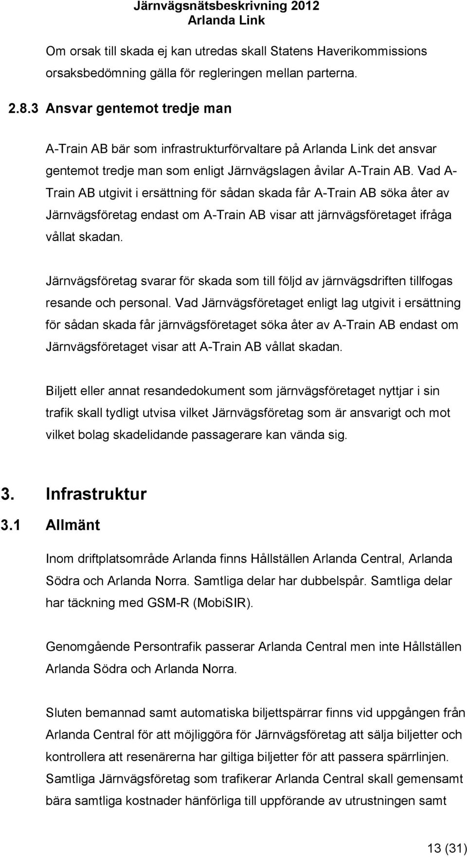 Vad A- Train AB utgivit i ersättning för sådan skada får A-Train AB söka åter av Järnvägsföretag endast om A-Train AB visar att järnvägsföretaget ifråga vållat skadan.