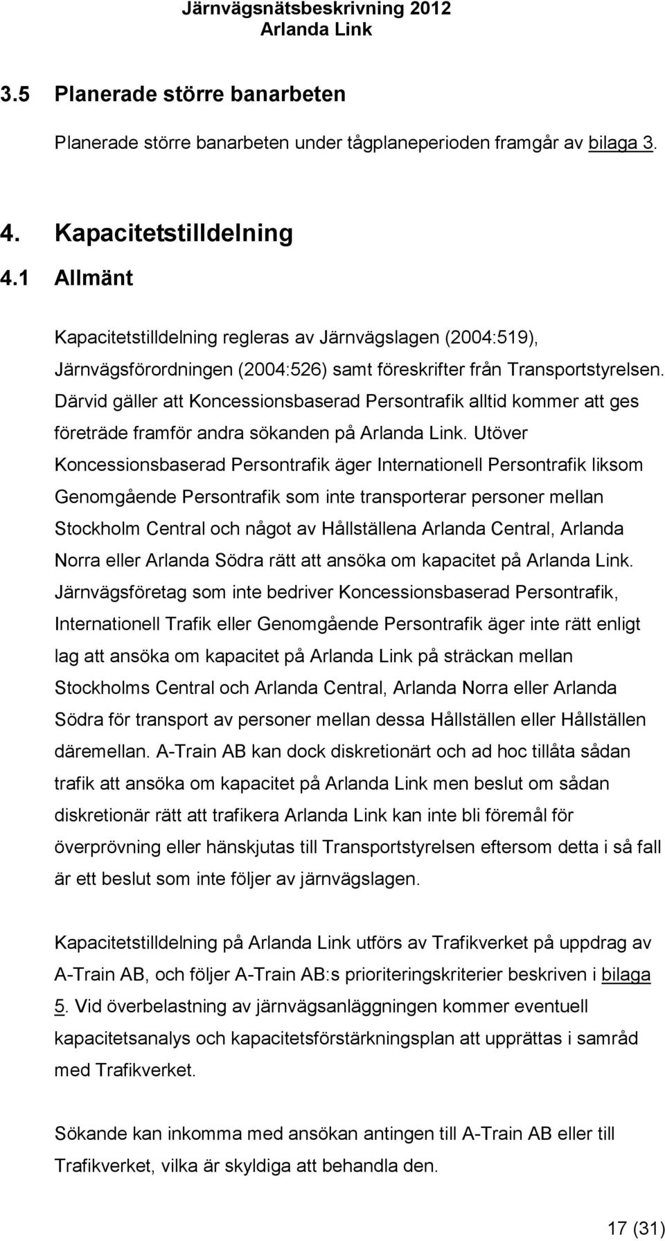 Därvid gäller att Koncessionsbaserad Persontrafik alltid kommer att ges företräde framför andra sökanden på.