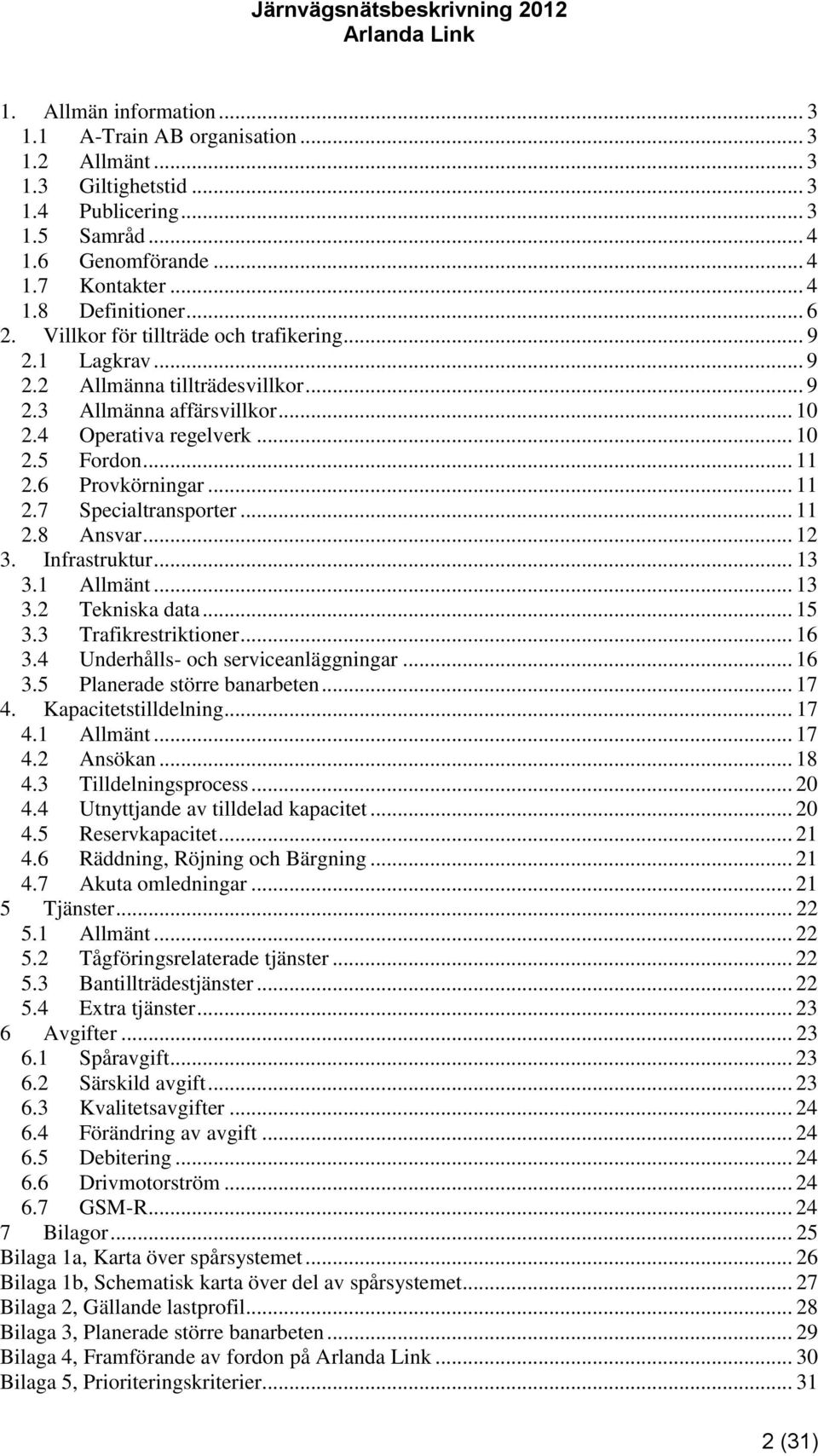.. 11 2.8 Ansvar... 12 3. Infrastruktur... 13 3.1 Allmänt... 13 3.2 Tekniska data... 15 3.3 Trafikrestriktioner... 16 3.4 Underhålls- och serviceanläggningar... 16 3.5 Planerade större banarbeten.