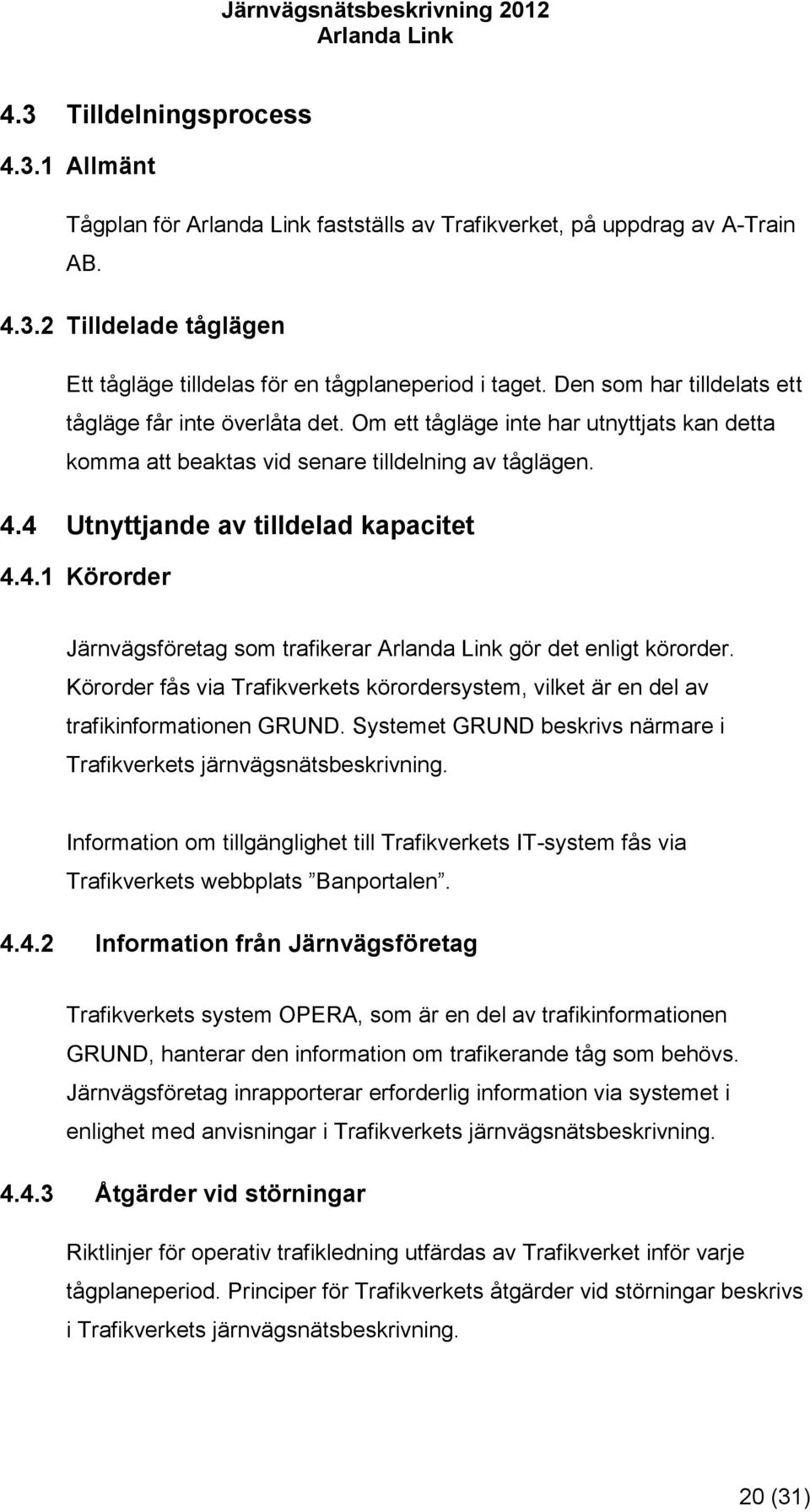 4 Utnyttjande av tilldelad kapacitet 4.4.1 Körorder Järnvägsföretag som trafikerar gör det enligt körorder.