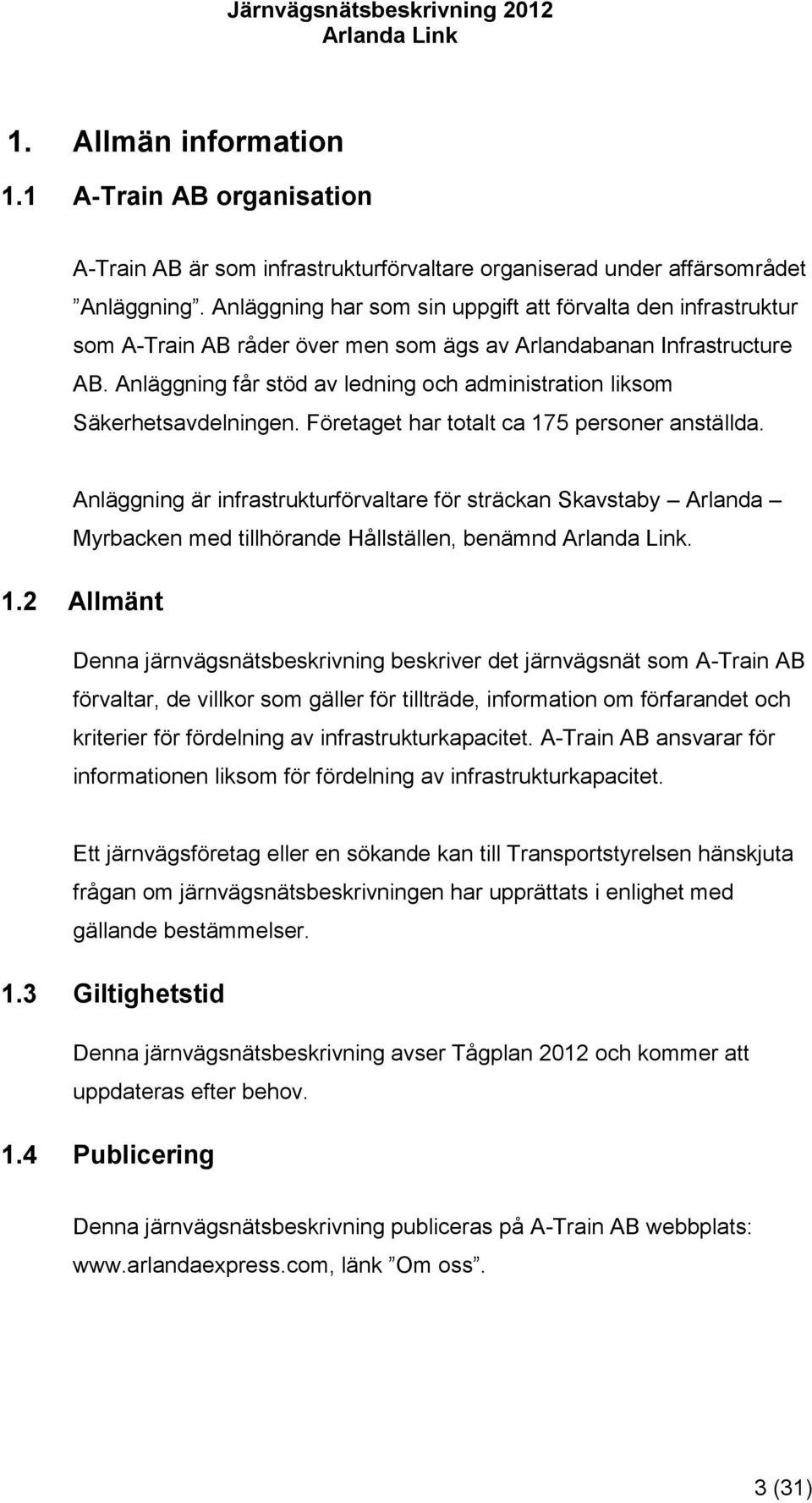Anläggning får stöd av ledning och administration liksom Säkerhetsavdelningen. Företaget har totalt ca 175 personer anställda.