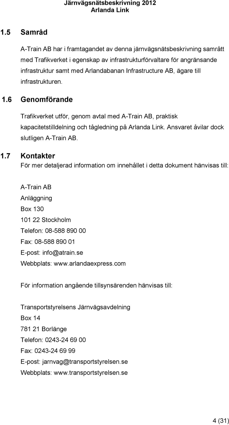 Ansvaret åvilar dock slutligen A-Train AB. 1.