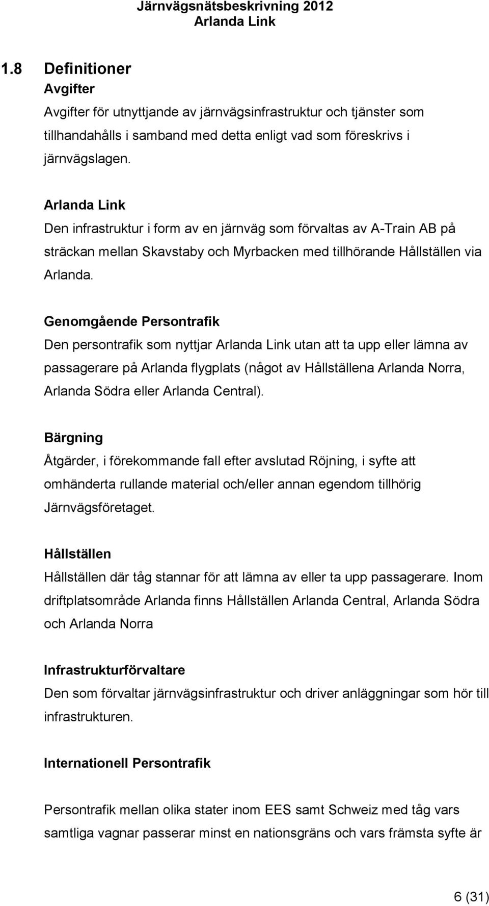 Genomgående Persontrafik Den persontrafik som nyttjar utan att ta upp eller lämna av passagerare på Arlanda flygplats (något av Hållställena Arlanda Norra, Arlanda Södra eller Arlanda Central).