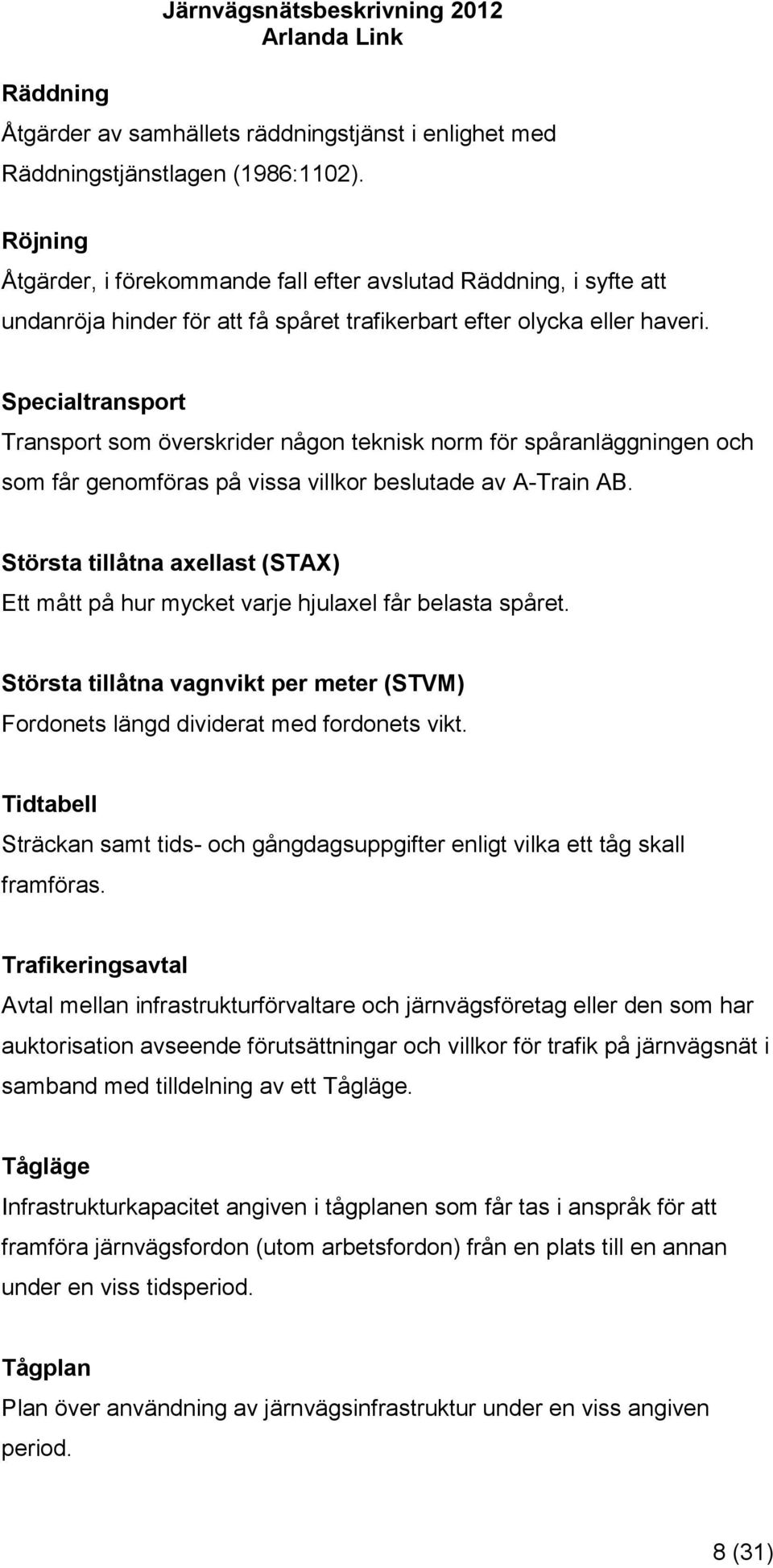 Specialtransport Transport som överskrider någon teknisk norm för spåranläggningen och som får genomföras på vissa villkor beslutade av A-Train AB.