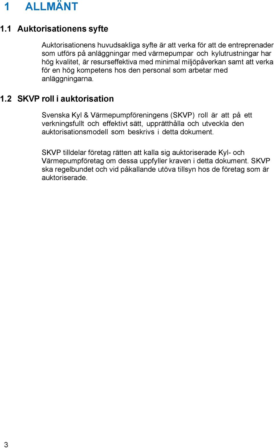 resurseffektiva med minimal miljöpåverkan samt att verka för en hög kompetens hos den personal som arbetar med anläggningarna. 1.