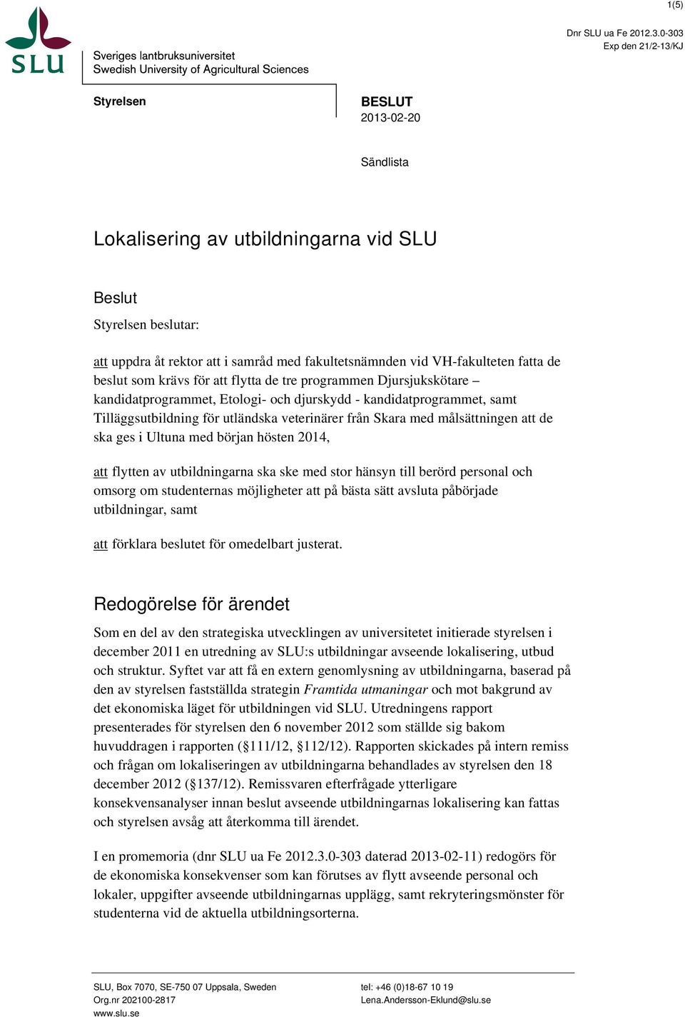 VH-fakulteten fatta de beslut som krävs för att flytta de tre programmen Djursjukskötare kandidatprogrammet, Etologi- och djurskydd - kandidatprogrammet, samt Tilläggsutbildning för utländska