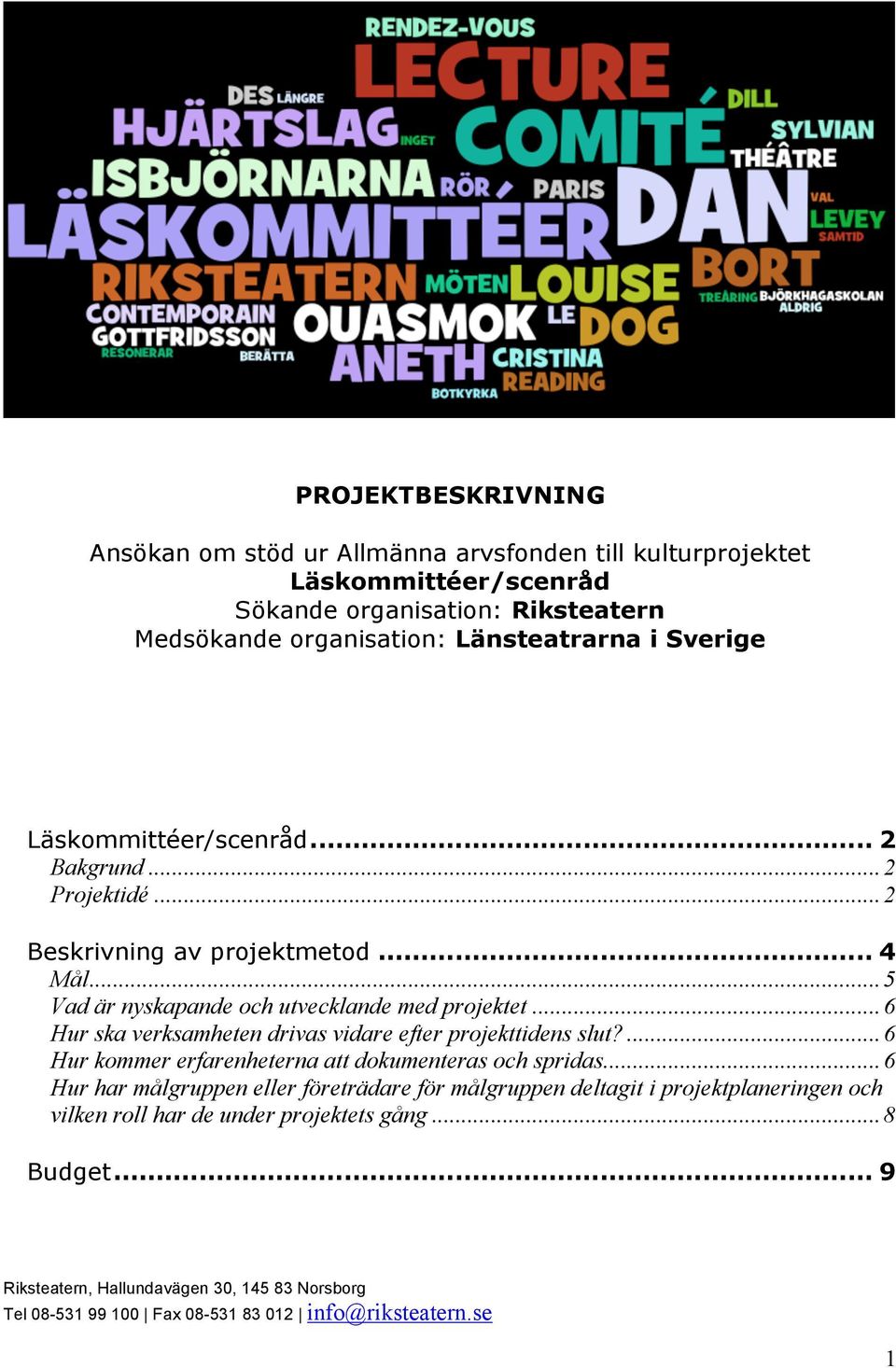 ..5 Vad är nyskapande och utvecklande med projektet...6 Hur ska verksamheten drivas vidare efter projekttidens slut?