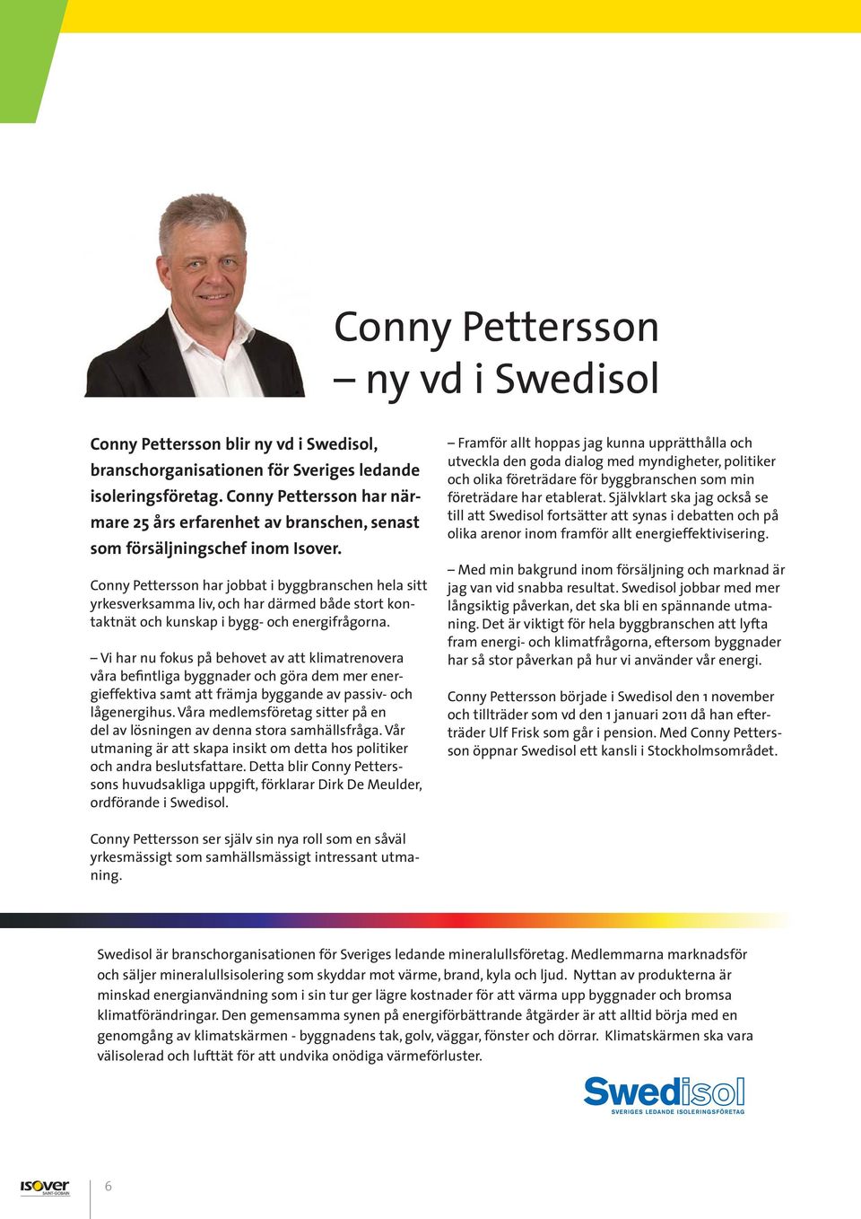 Conny Pettersson har jobbat i byggbranschen hela sitt yrkesverksamma liv, och har därmed både stort kontaktnät och kunskap i bygg- och energifrågorna.
